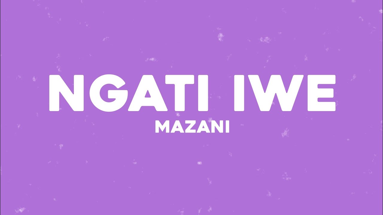 Mazani - Ngati Iwe (Lyric Video)