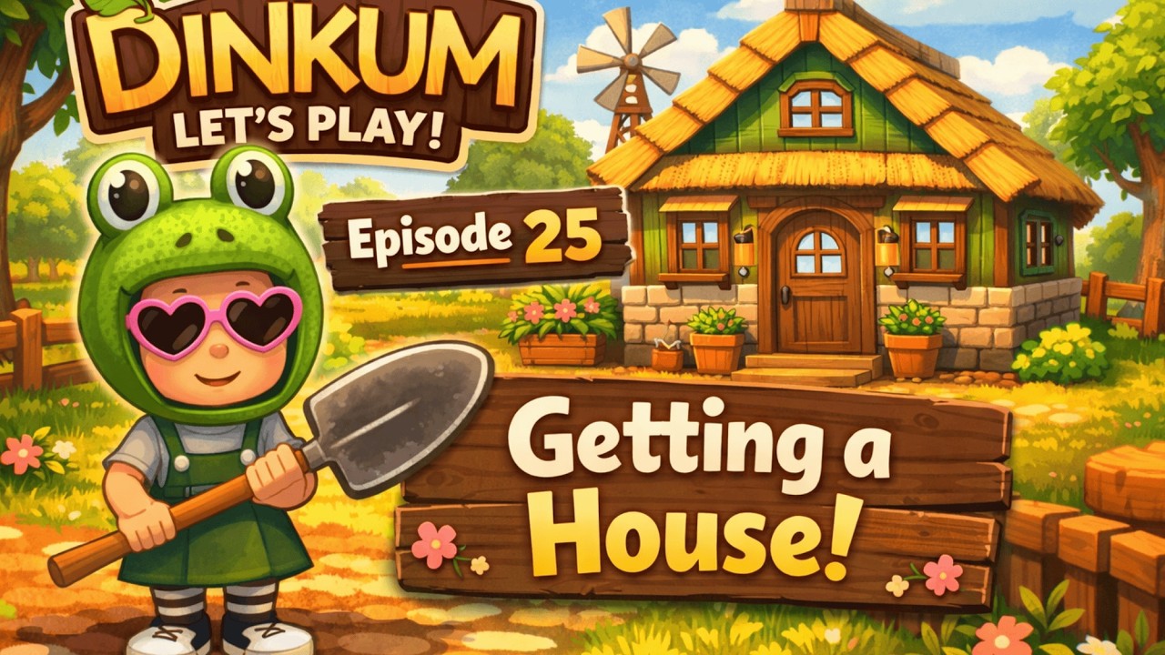 DINKUM LET'S PLAY EPISODE 25:  LET'S GET A HOUSE!
