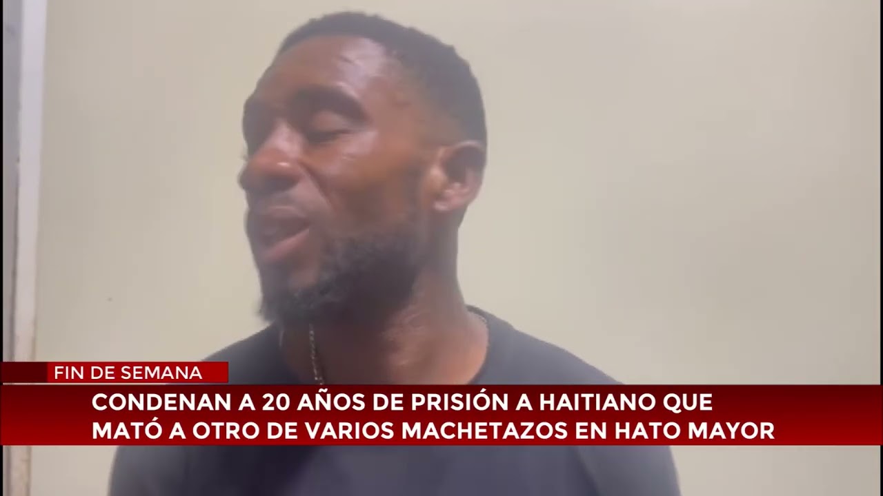 Condenan a 20 años de prisión a haitiano que mató a otro de varios machetazos en Hato Mayor