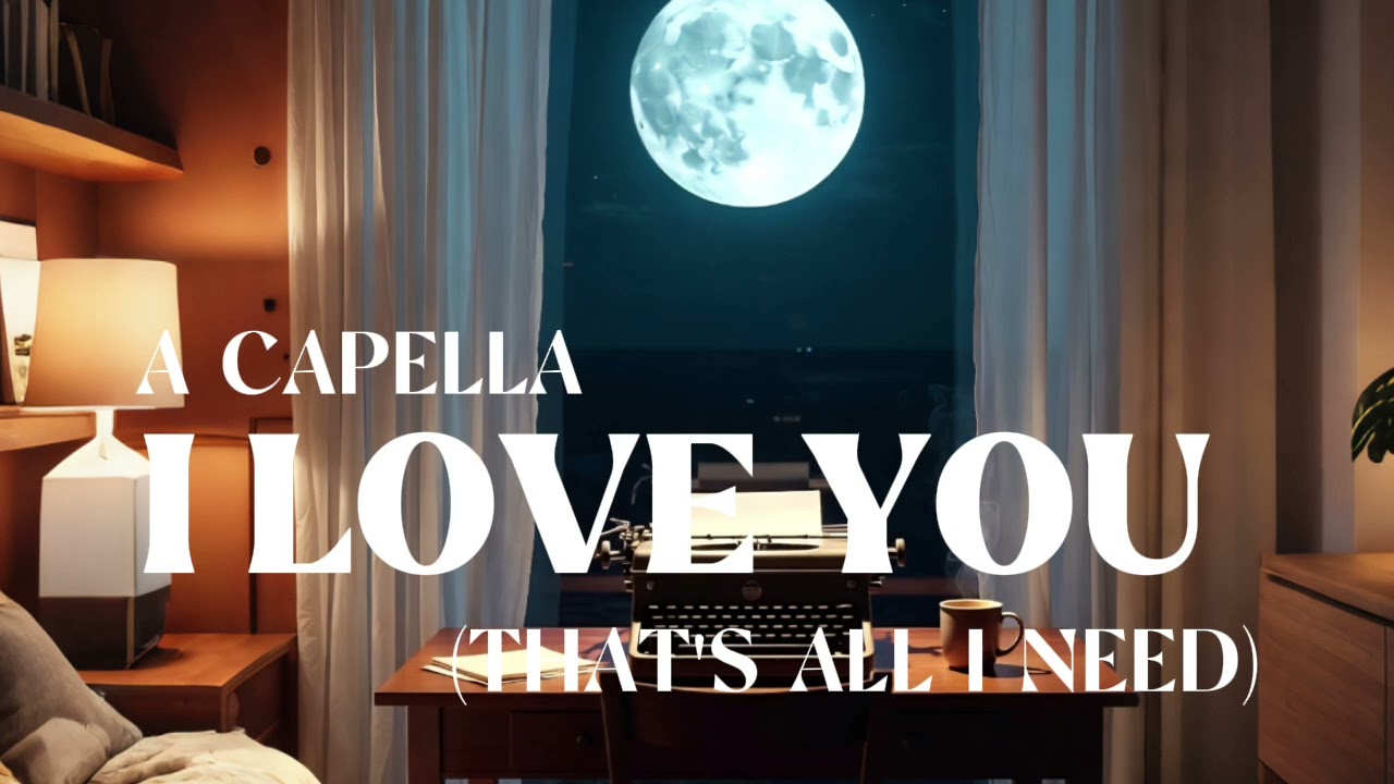 I LOVE YOU (THAT'S ALL I NEED) | Romantic A Capella | Male Group 