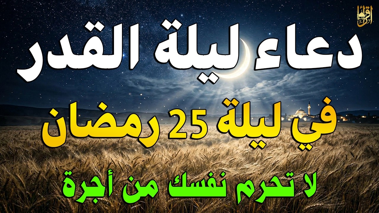 دعاء ليلة القدر المستجاب, دعاء ليلة 25 من شهر رمضان المبارك ردده الآن تصب عليك الأرزاق ويأتيك الفرج