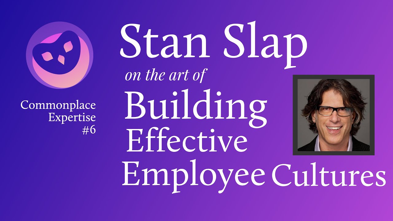 Stan Slap on the Art of Building Effective Employee Cultures