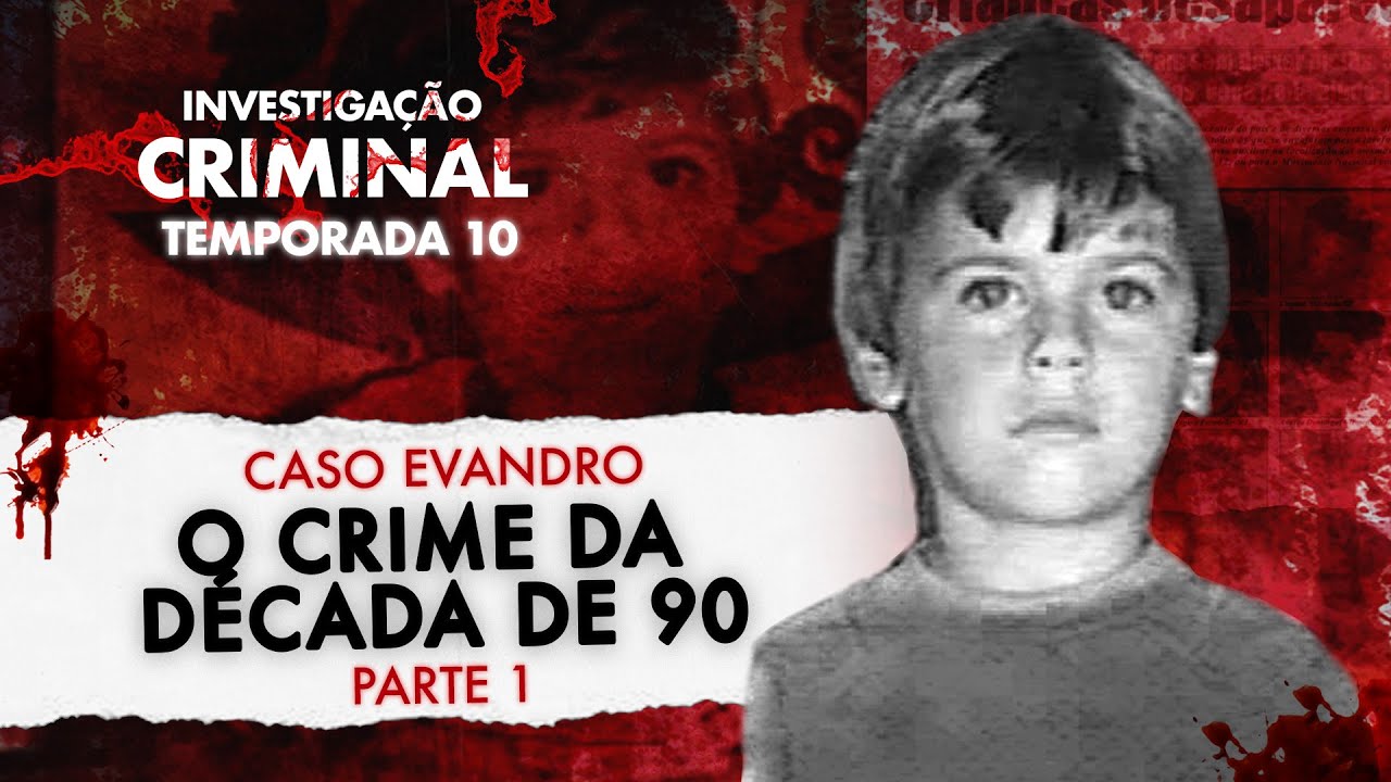 DOCUMENTÁRIO CASO EVANDRO PARTE 1 - INVESTIGAÇÃO CRIMINAL 10ª TEMPORADA