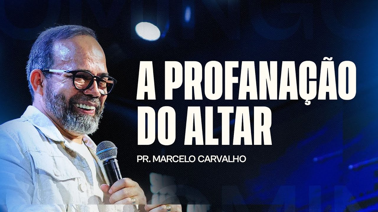 A PROFANAÇÃO DO ALTAR - PR. MARCELO CARVALHO ( NOITE )