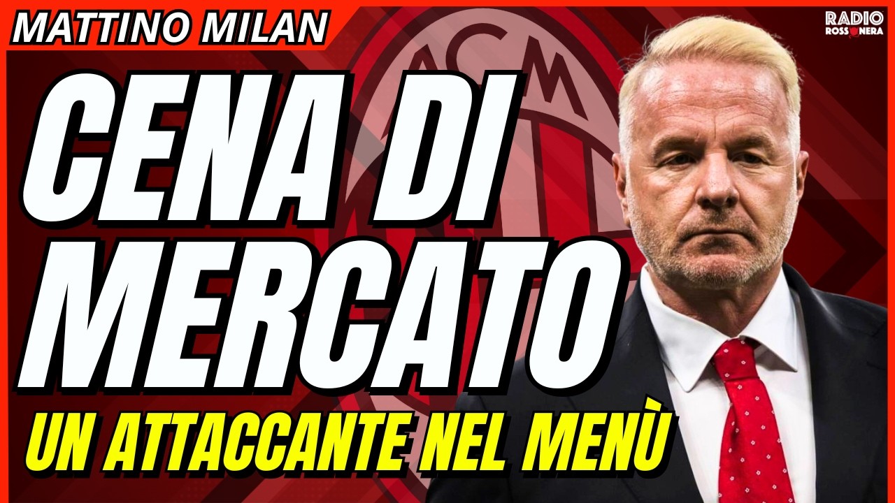 CENA di MERCATO! ATTACCANTE nel MENÙ. TARE incontra l'AGENTE. PACE FATTA! | Mattino Milan