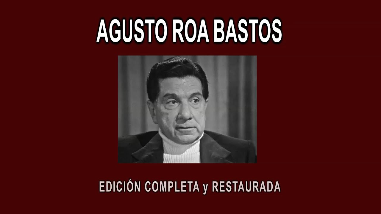 AUGUSTO ROA BASTOS A FONDO - EDICIÓN COMPLETA y RESTAURADA