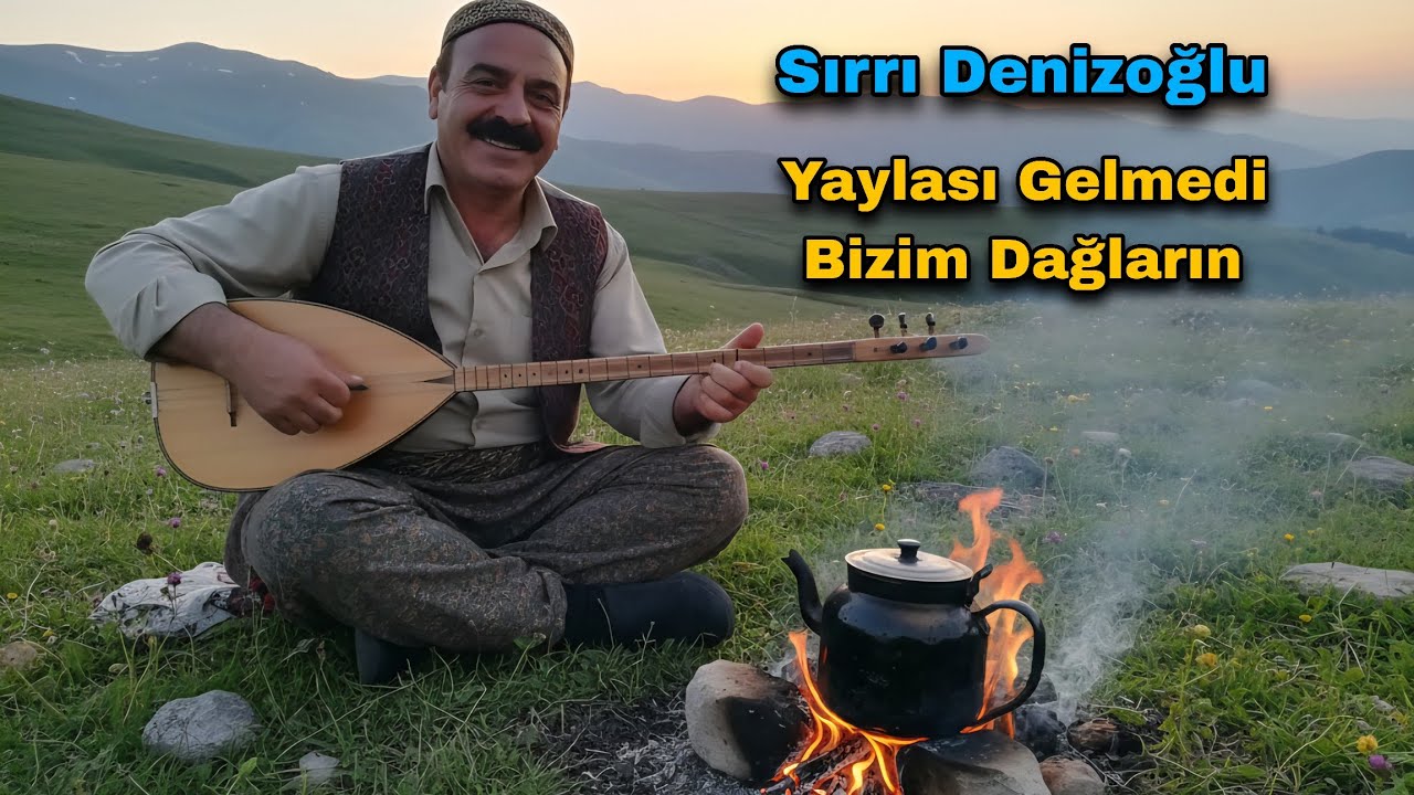 Sırrı Denizoğlu Yaylası Gelmedi Bizim Dağların