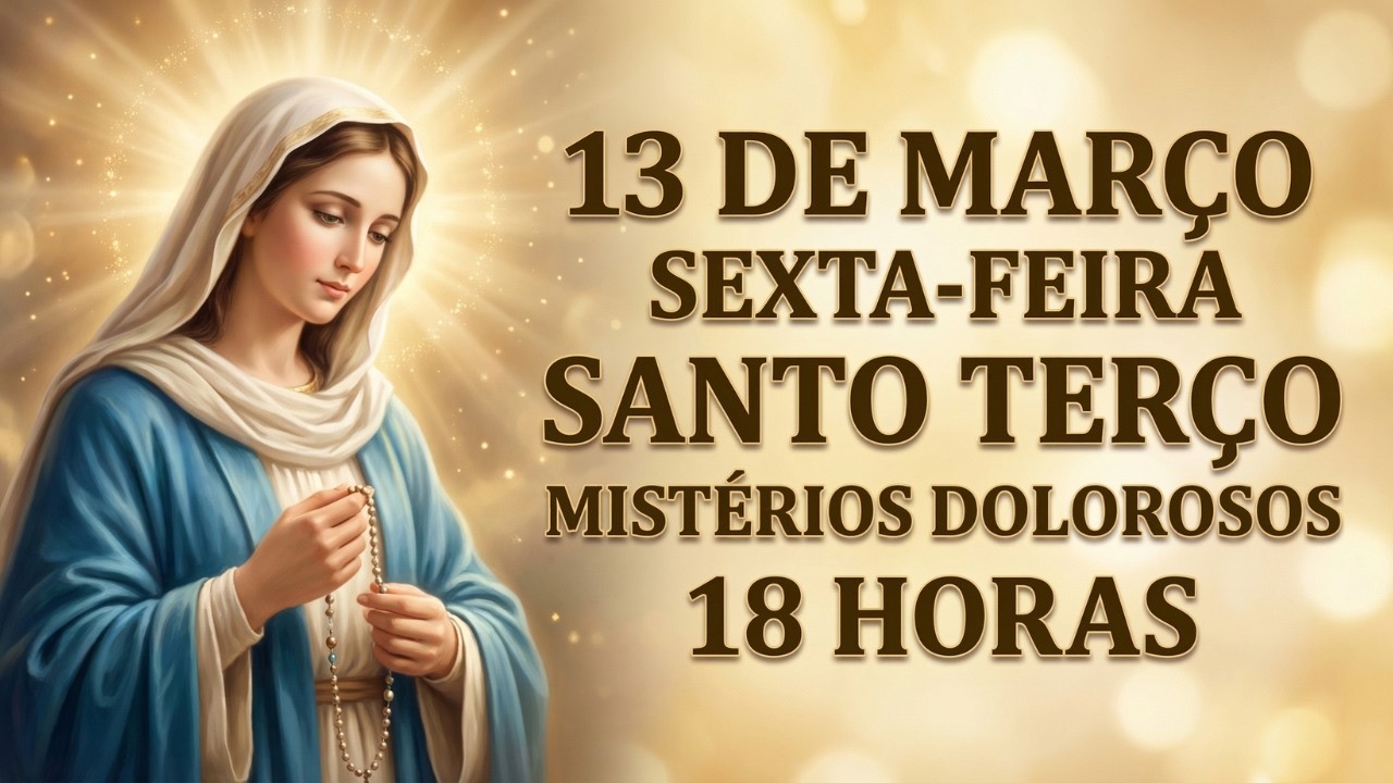 TERÇO DE HOJE - 13/03/2026 - SEXTA | MISTÉRIOS DOLOROSOS - 18 HORAS | SANTO ROSÁRIO DA QUARESMA