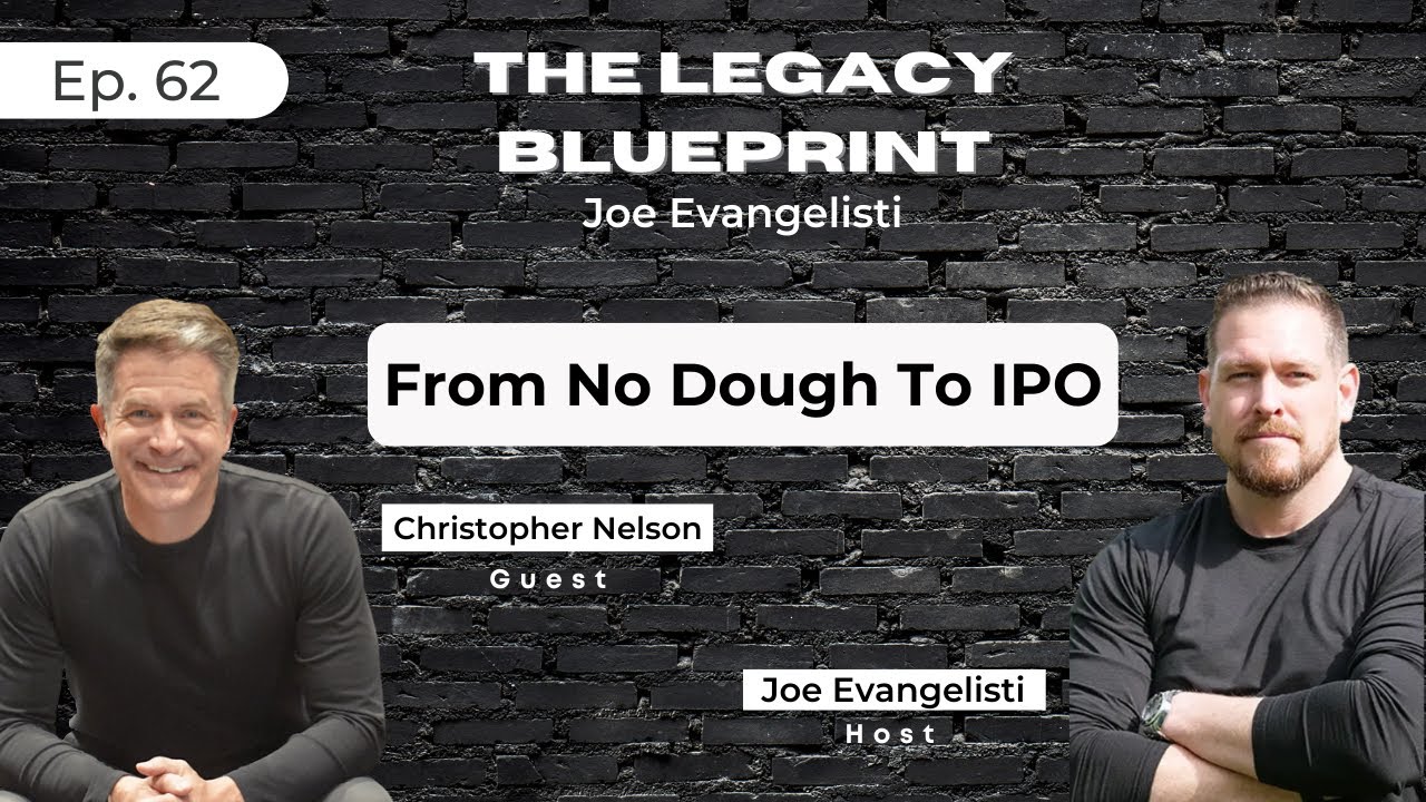 The Legacy Blueprint: Ep.62 - From No Dough to IPO w/ Christopher Nelson