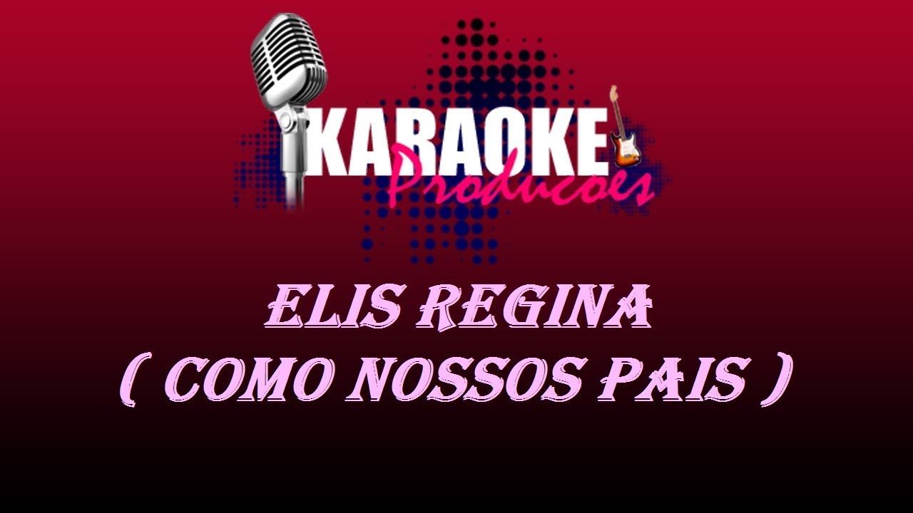 ELIS REGINA - COMO NOSSOS PAIS ( KARAOKE )