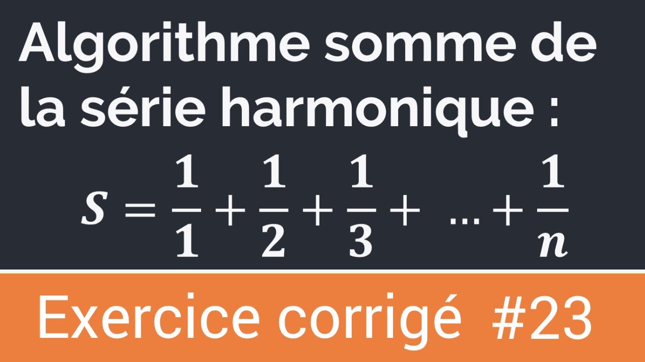 Exercice corrigé #23: Algorithme qui calcule et affiche la somme d’une série harmonique