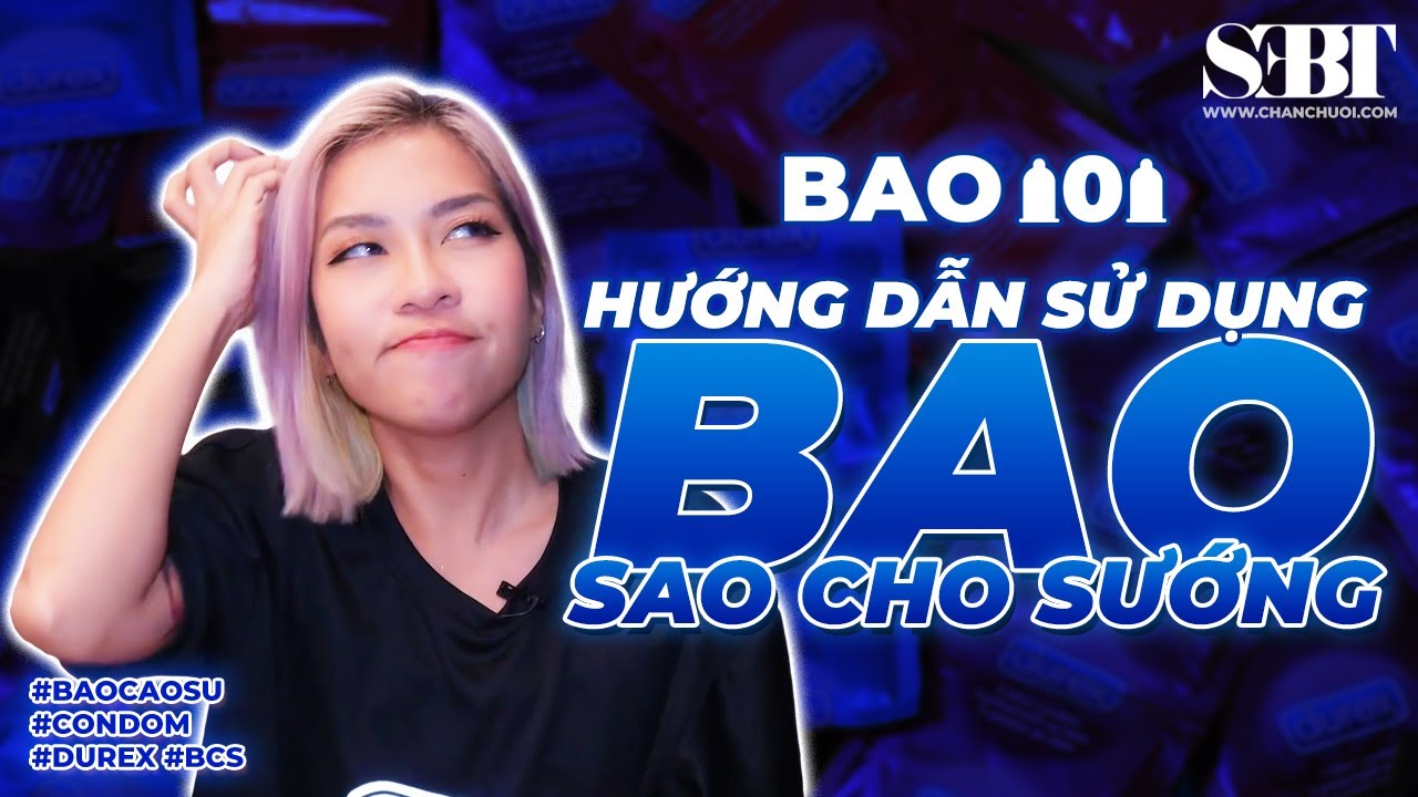 [5' Can Đảm] E10 - Bao 101: Hướng Dẫn Sử Dụng Bao Cho Sướng #SexEdu | CCS | SEBT