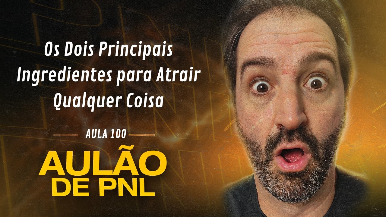 Aulão de PNL #100 | Os Dois Principais Ingredientes para Atrair Qualquer Coisa