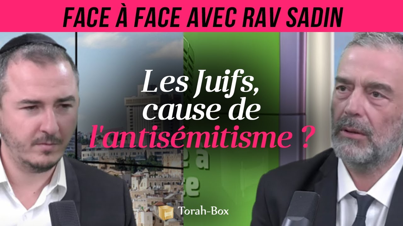 LES JUIFS, CAUSE DE L’ANTISÉMITISME ? Face-à-Face avec Rav Sadin
