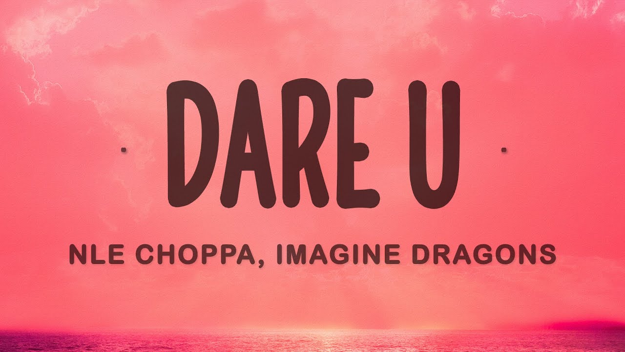 NLE Choppa, Imagine Dragons - Dare U