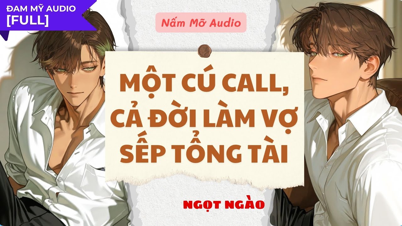 TRUYỆN BOY LOVE | MỘT CÚ CALL, CẢ ĐỜI LÀM VỢ SẾP TỔNG TÀI | AUDIO ĐAM MỸ FULL | NẤM MỠ AUDIO