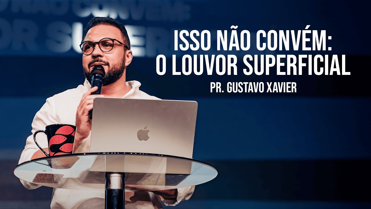 ISSO N&Atilde;O CONV&Eacute;M: O LOUVOR SUPERFICIAL // pr.  ⁨Gustavo Xavier