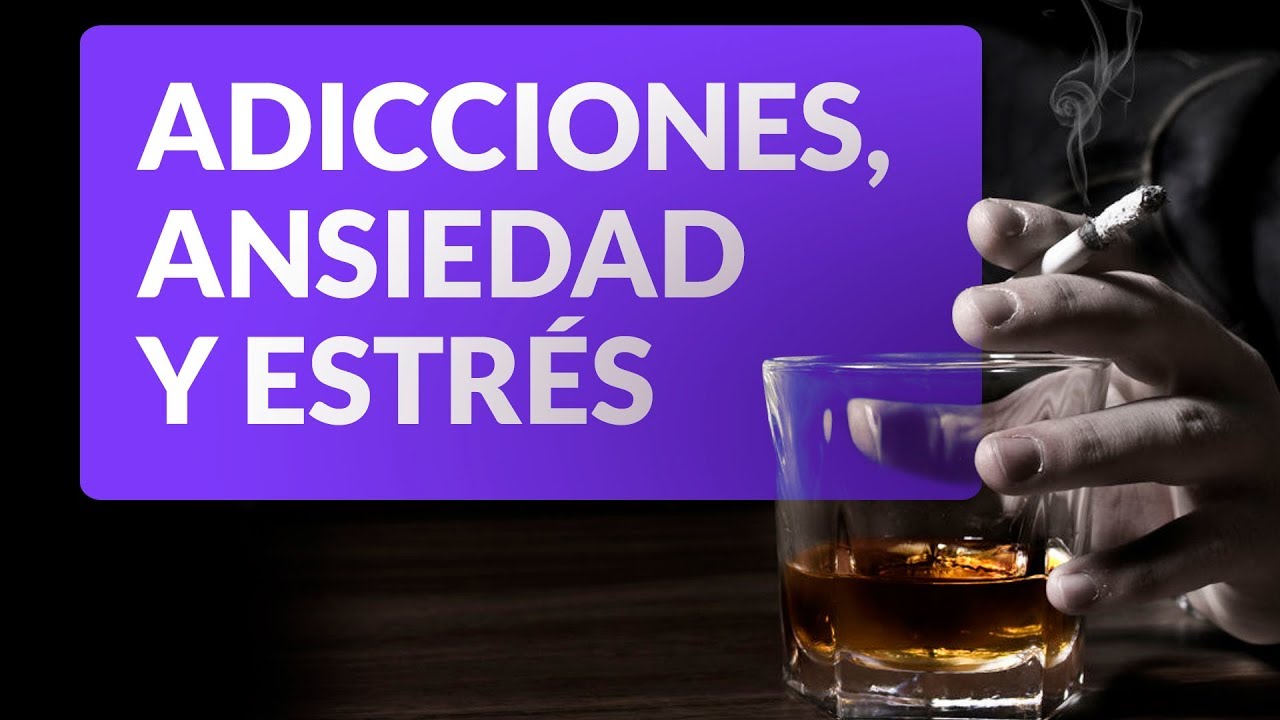 Adicciones, ansiedad y estrés 🥃 🍟 🎲