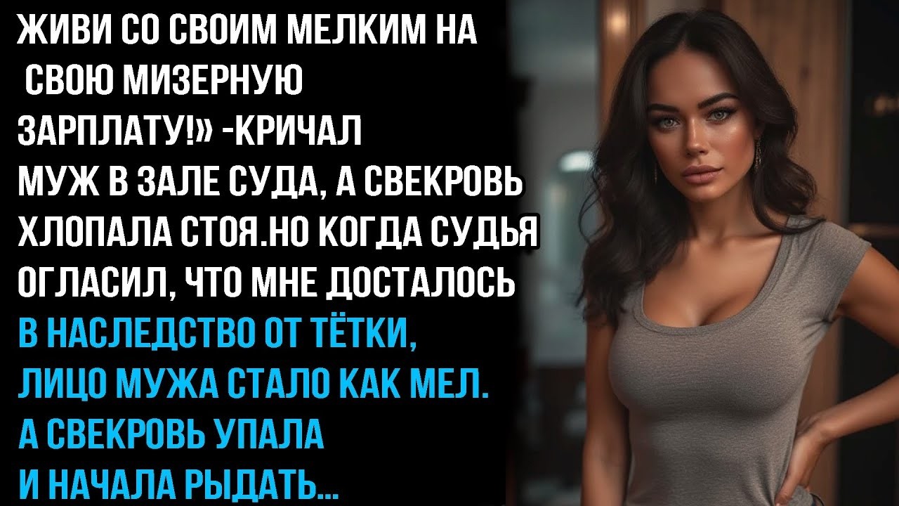 ЖИВИ СО СВОИМ МЕЛКИМ НА СВОЮ МИЗЕРНУЮ ЗАРПЛАТУ!—КРИЧАЛ МУЖ В ЗАЛЕ СУДА, А СВЕКРОВЬ ХЛОПАЛА СТОЯ