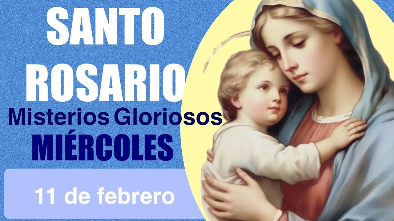 SANTO ROSARIO DE HOY MIÉRCOLES 11 DE FEBRERO MISTERIOS GLORIOSOS