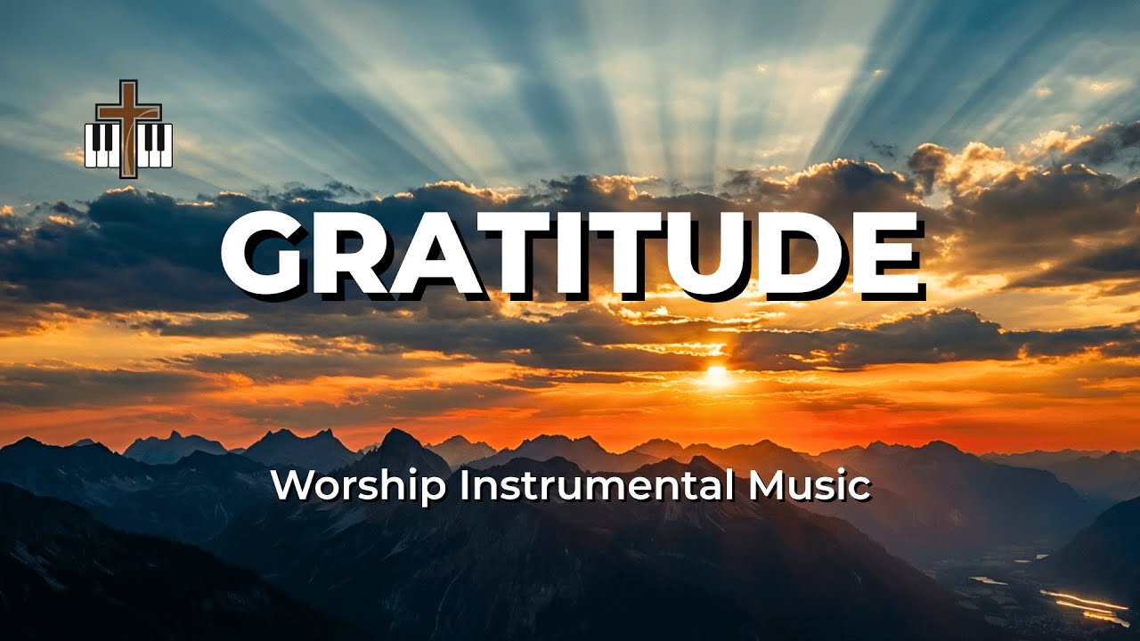 GRATITUDE • Count Your Blessings • Soaking Music for Prayer & Devotional