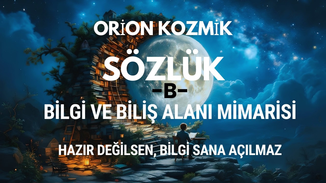 KOZMİK SÖZLÜK: B- BİLGİ ALANI MİMARİSİ
