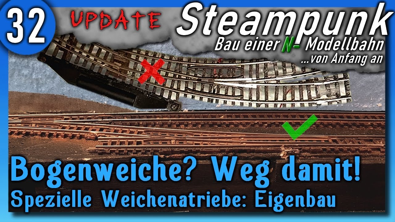 Steampunk #32 🚂 - Update - Spezielle Weichenantriebe + die Bogenweiche muss weg - Modellbahn Spur N.