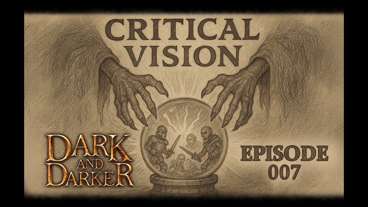 Critical Vision | Ep 007 | Dark & Darker Podcast - Are we cooking yet?