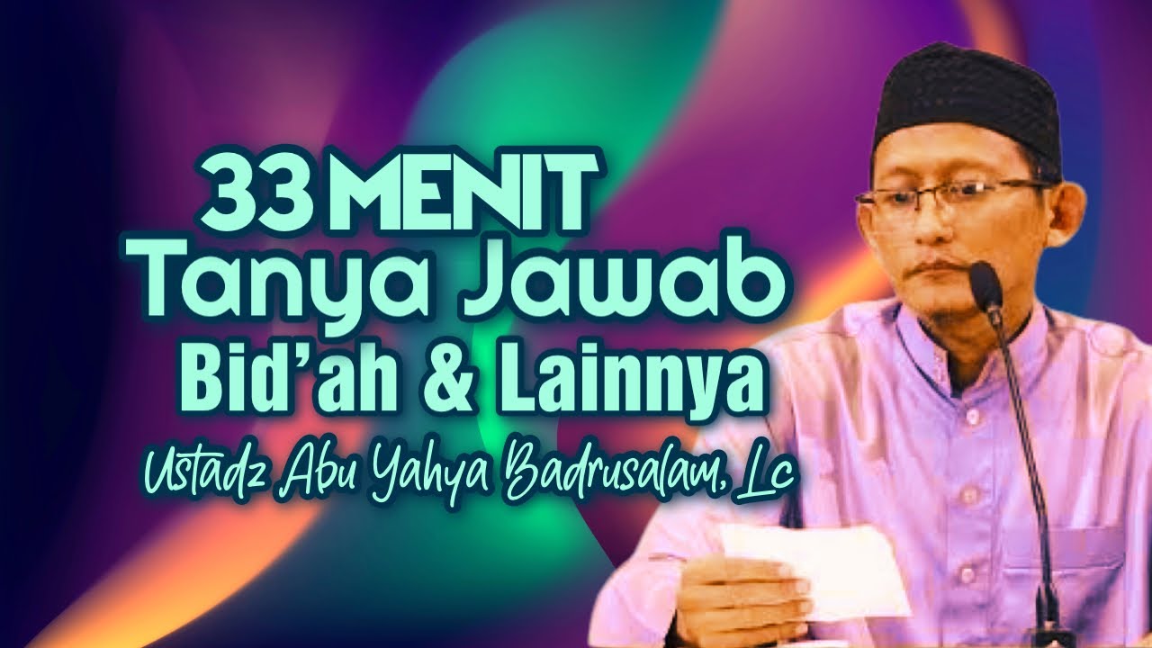 SETENGAH JAM TANYA JAWAB TENTANG BID’AH DAN LAINNYA - Ustadz Abu Yahya Badrusalam, Lc