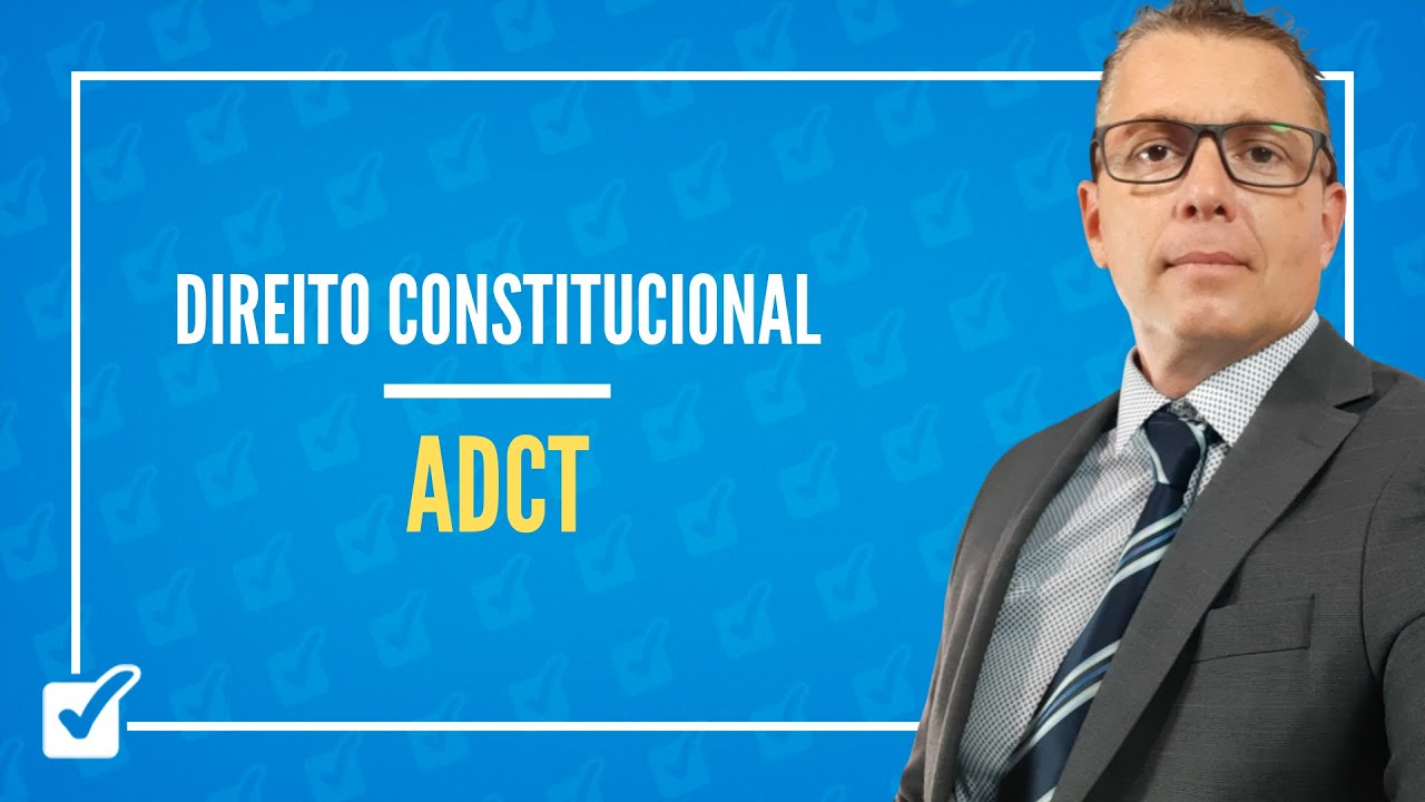 11.01. Aula Do Ato das Disposições Constitucionais Transitórias - ADCT (Direito Constitucional)