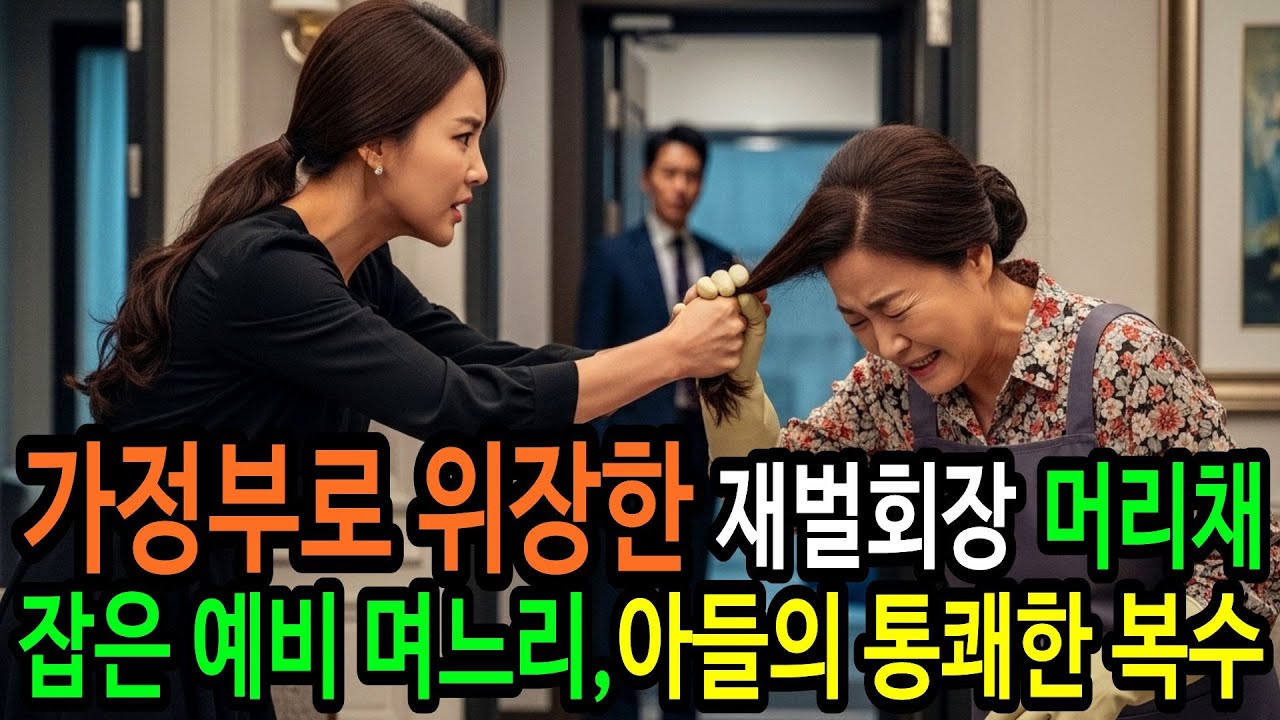 가사도우미로 위장한 재벌회장인지 모르고 머리채 잡은 예비 며느리,  아들의 통쾌한 복수