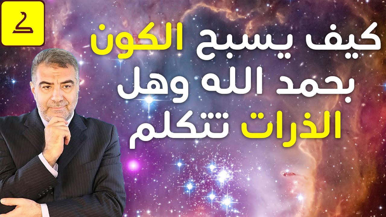 كيف يسبح الكون بحمد الله وهل الذرات تتكلم