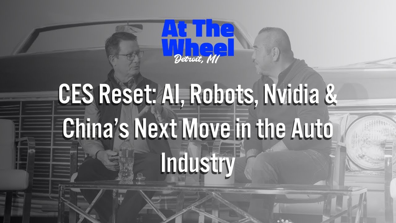 CES Reset: AI, Robots, Nvidia & China’s Next Move in the Auto Industry | At The Wheel #13