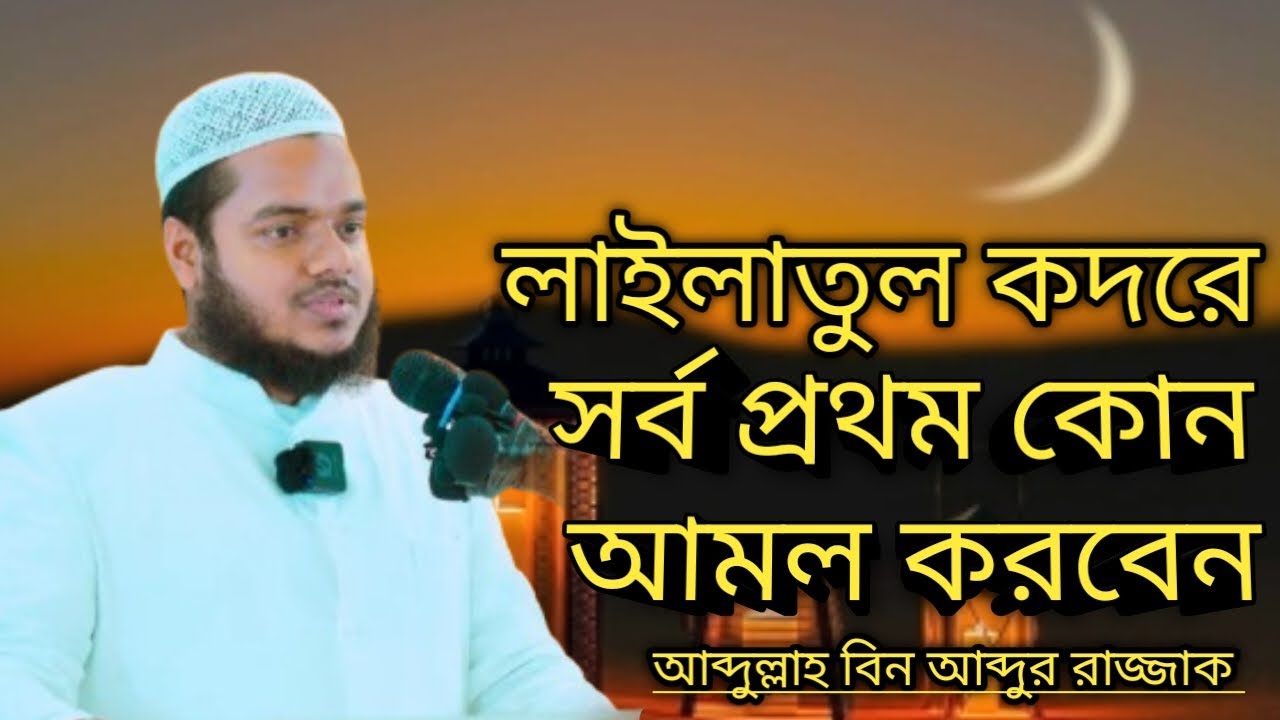 লাইলাতুল কদরে সর্বপ্রথম কোন আমল করবেন | আব্দুল্লাহ বিন আব্দুর রাজ্জাক