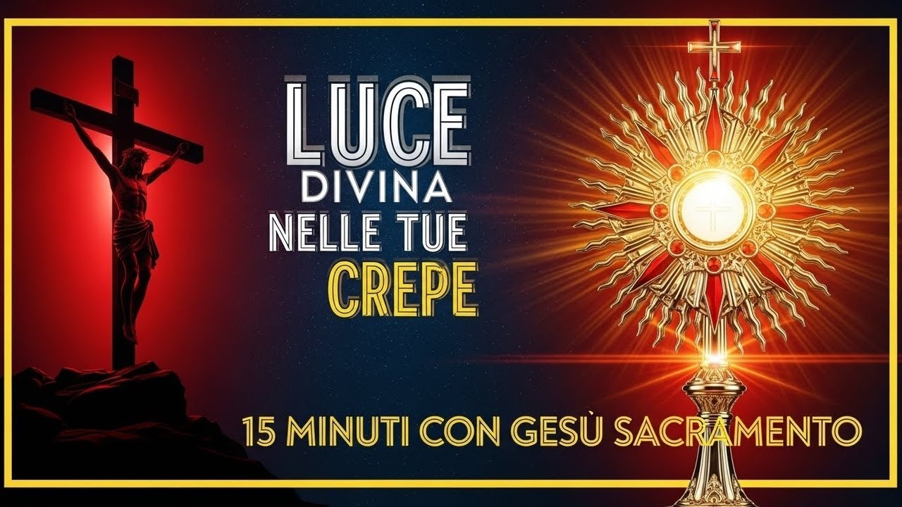 15 MINUTI CON GESU SACRAMENTATO - La Potenza Divina nelle Tue Fragilità