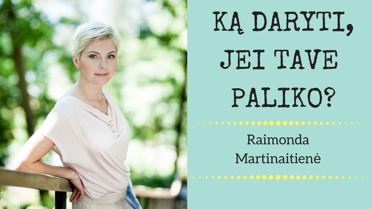 Ką daryti, jei tave paliko? Raimonda Martinaitienė. Mokymai moterims