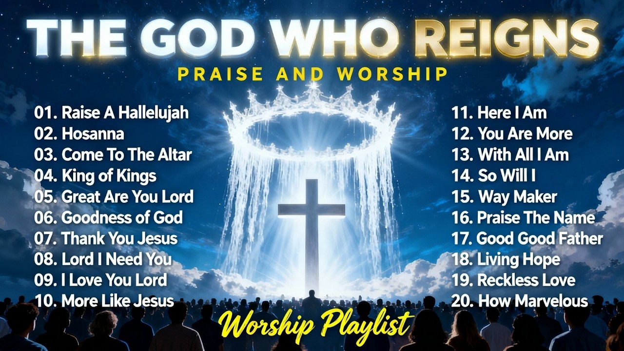 The God Who Reigns – Praise & Worship Songs for Victory, Authority, and Faith | Worship Playlist