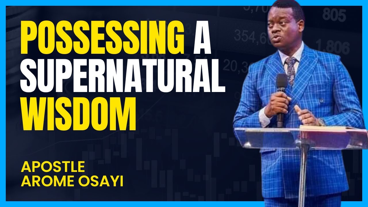 POSSESSING SUPERNATURAL WISDOM | APOSTLE AROME OSAYI