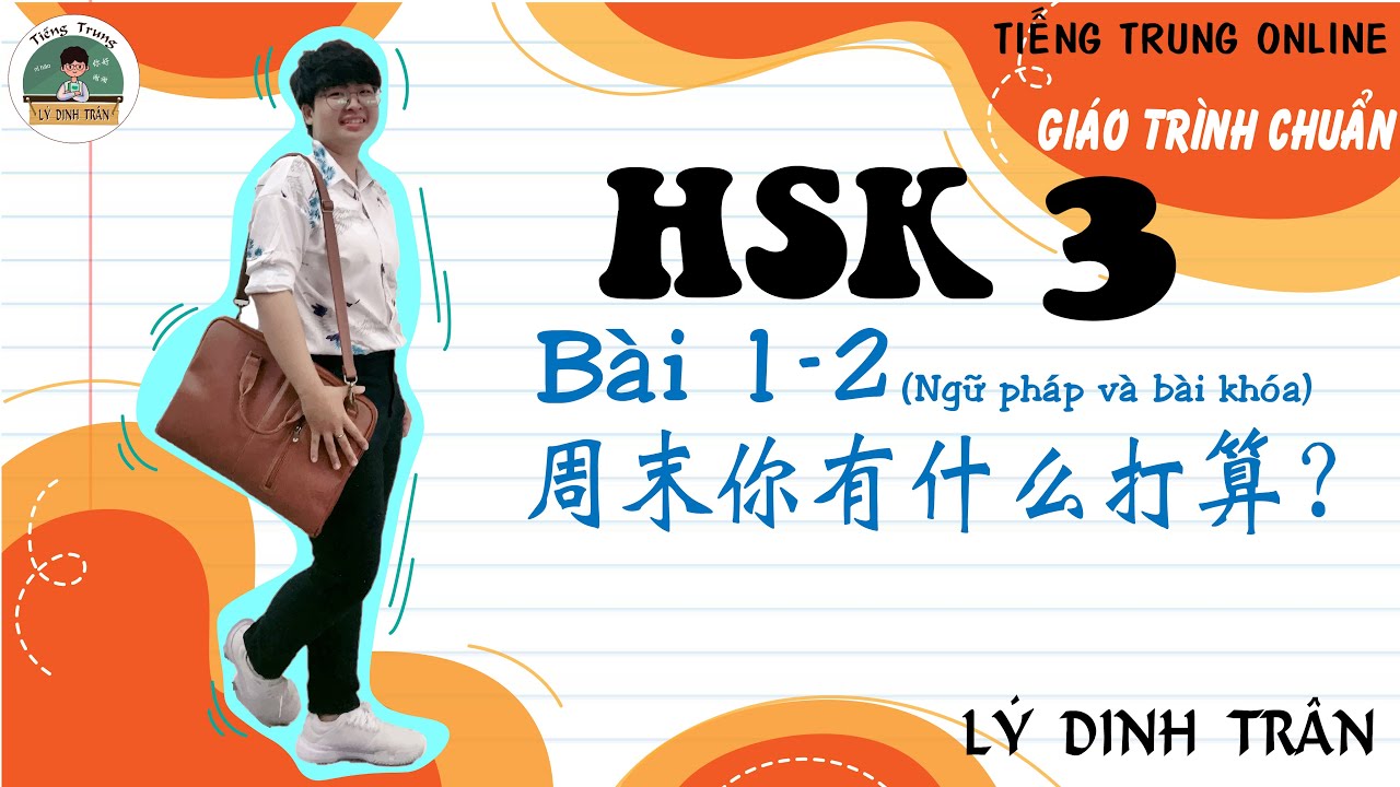 [GIÁO TRÌNH CHUẨN HSK 3] Bài 1 - 周末你有什么打算？Phần 2 - Ngữ pháp và bài khóa | Tiếng Trung Lý Dinh Trân