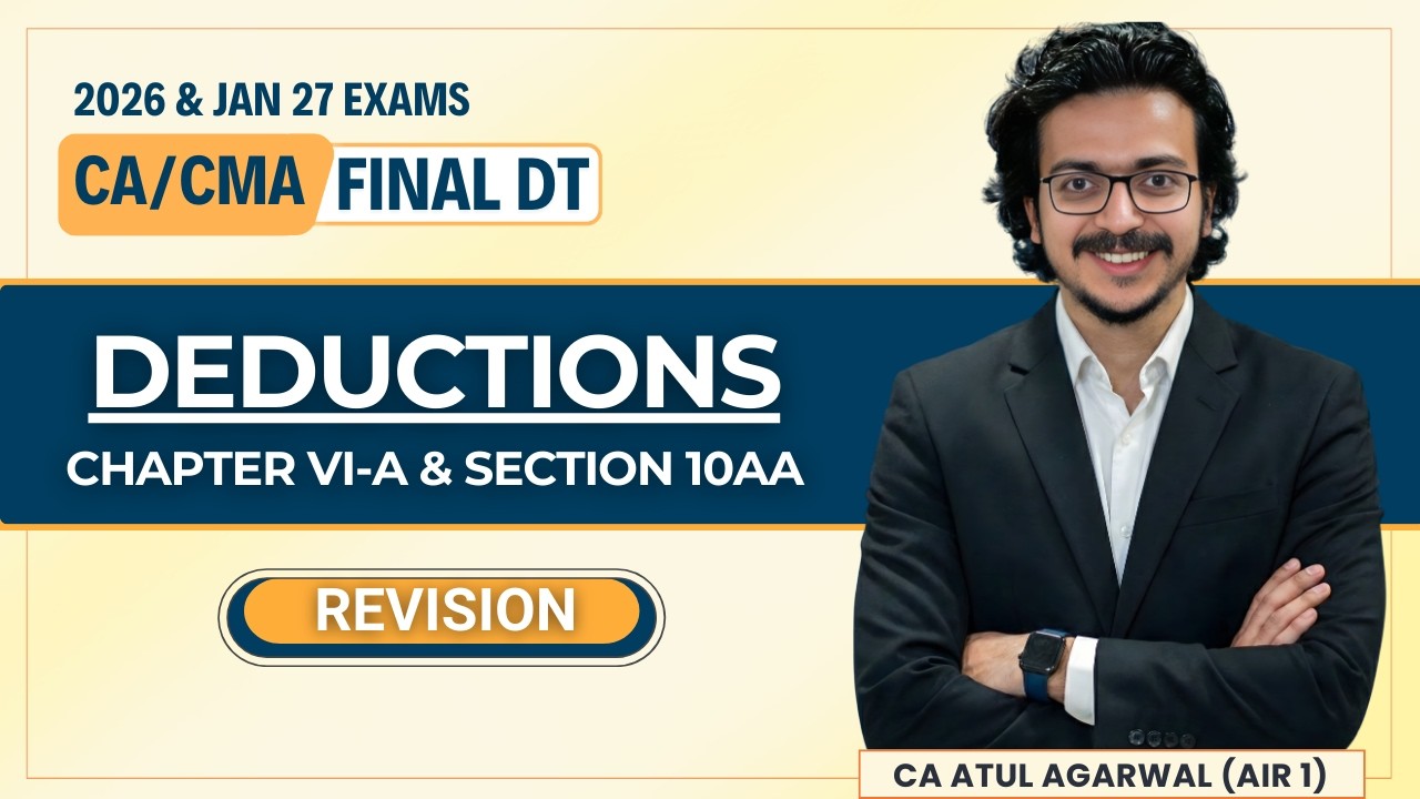 DEDUCTIONS - Chapter VI A & Section 10AA | CA/CMA Final DT Revision May/Nov 2025 |Atul Agarwal AIR 1