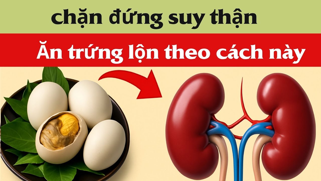 Ăn Trứng Vịt Lộn Theo Cách Này: Chặn Đứng Suy Thận – Giảm Tiểu Đêm Rõ Rệt!