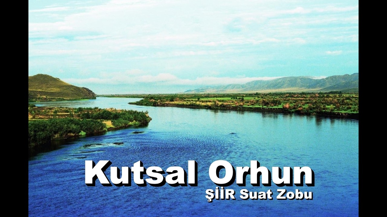 Kutsal Orhun (VİDEODAKİ Nehir Orhun Nehri)