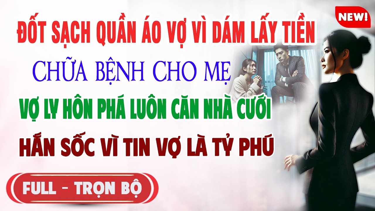 ♥️ Truyện Ngôn Tình ĐỐT SẠCH QUẦN ÁO VỢ VÌ LẤY TIỀN CHỮA BỆNH CHO MẸ Vợ Ly Hôn Hắn Sốc Vì Vợ Tỷ Phú