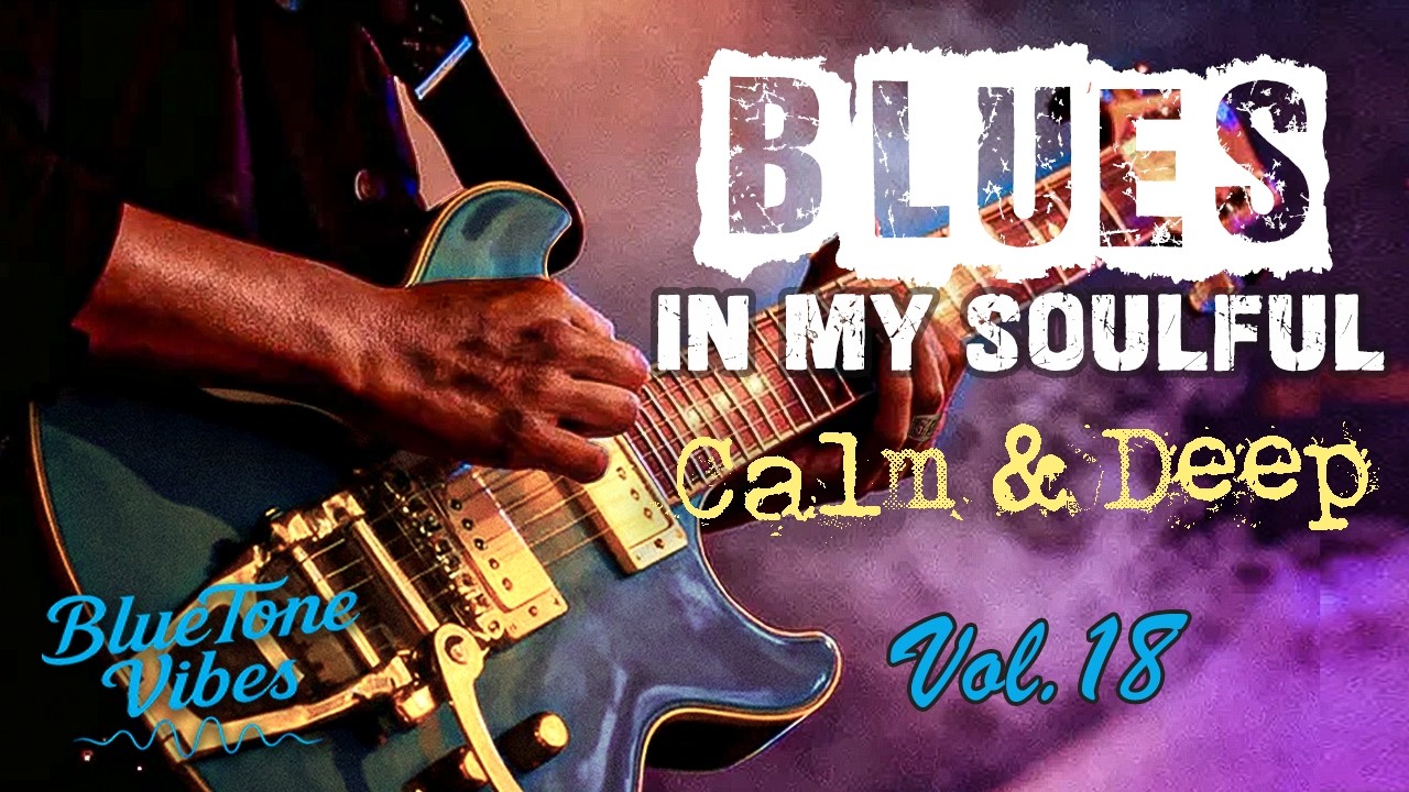 Blues In My Soulful Vol. 18 | Smooth Downtempo Blues - Calm & Deep Guitar Instrumental