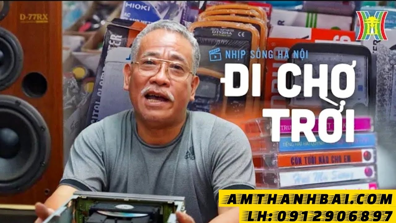 Khám phá nhịp sống Chợ Trời | Âm Thanh Khánh Hằng Hà Nội - Dàn âm thanh bãi Nhật - Zalo: 0912572434