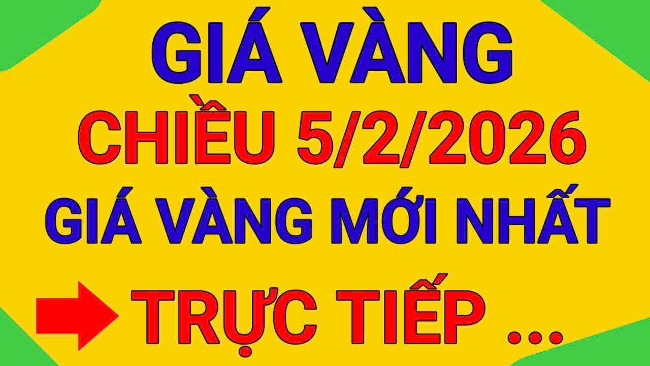 TRỰC TIẾP GIÁ VÀNG CHIỀU 5/2/2026