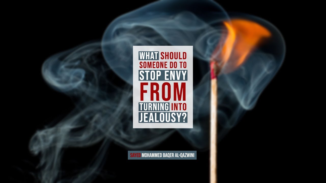What should someone do to stop Envy from turning into Jealousy? - Sayed Mohammed Baqer Al-Qazwini