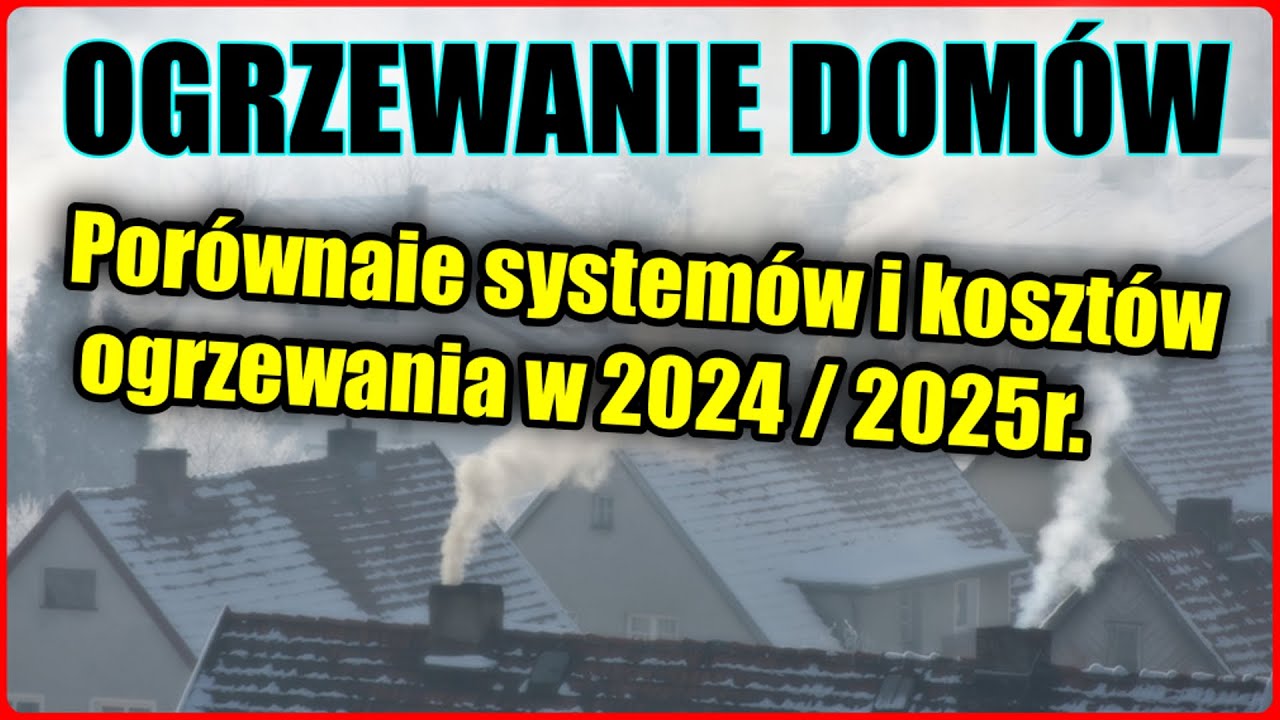 Porównanie systemów i kosztów ogrzewania domów w 2024r , 2025r. Czego unikać bo będzie drożeć.