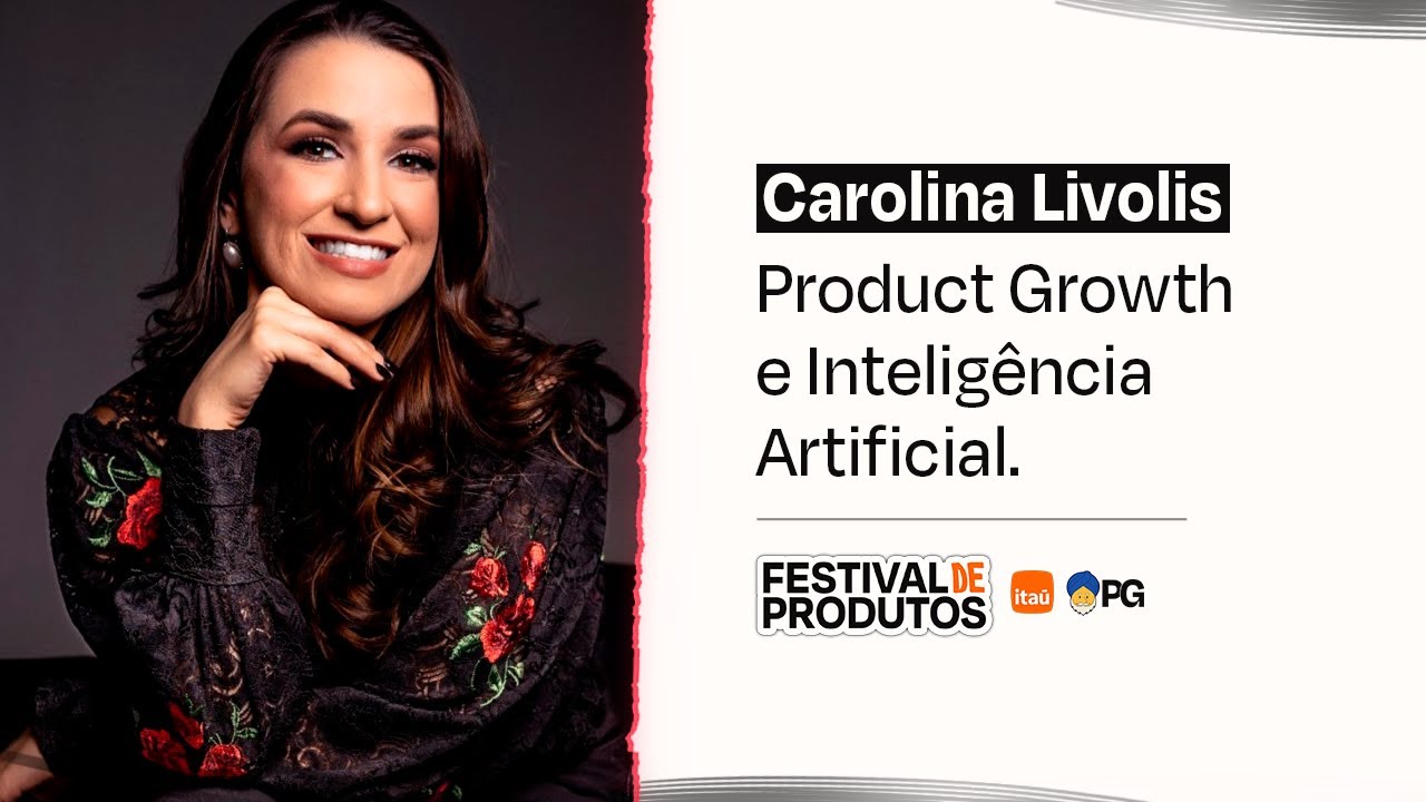 Product Growth e intelig&ecirc;ncia artificial - Carolina Livolis | Festival de Produtos 2024