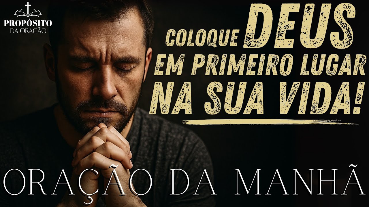 Oração da Manhã | Coloque Deus em PRIMEIRO lugar na sua vida e veja o que acontece!